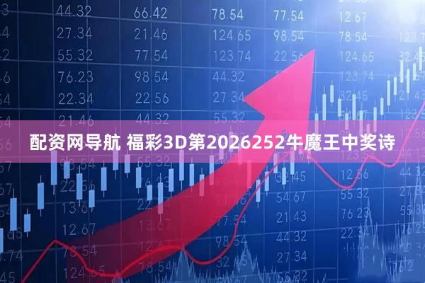 配资网导航 福彩3D第2026252牛魔王中奖诗
